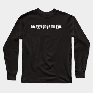 awayyegoyemugye - Scottish sayings Away You Go You Mug You Long Sleeve T-Shirt